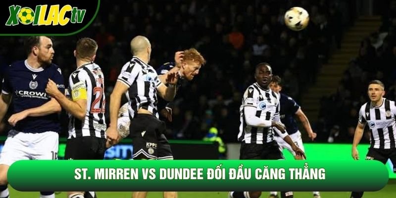 St. Mirren vs Dundee đối đầu căng thẳng St. Mirren vs Dundee đối đầu căng thẳng